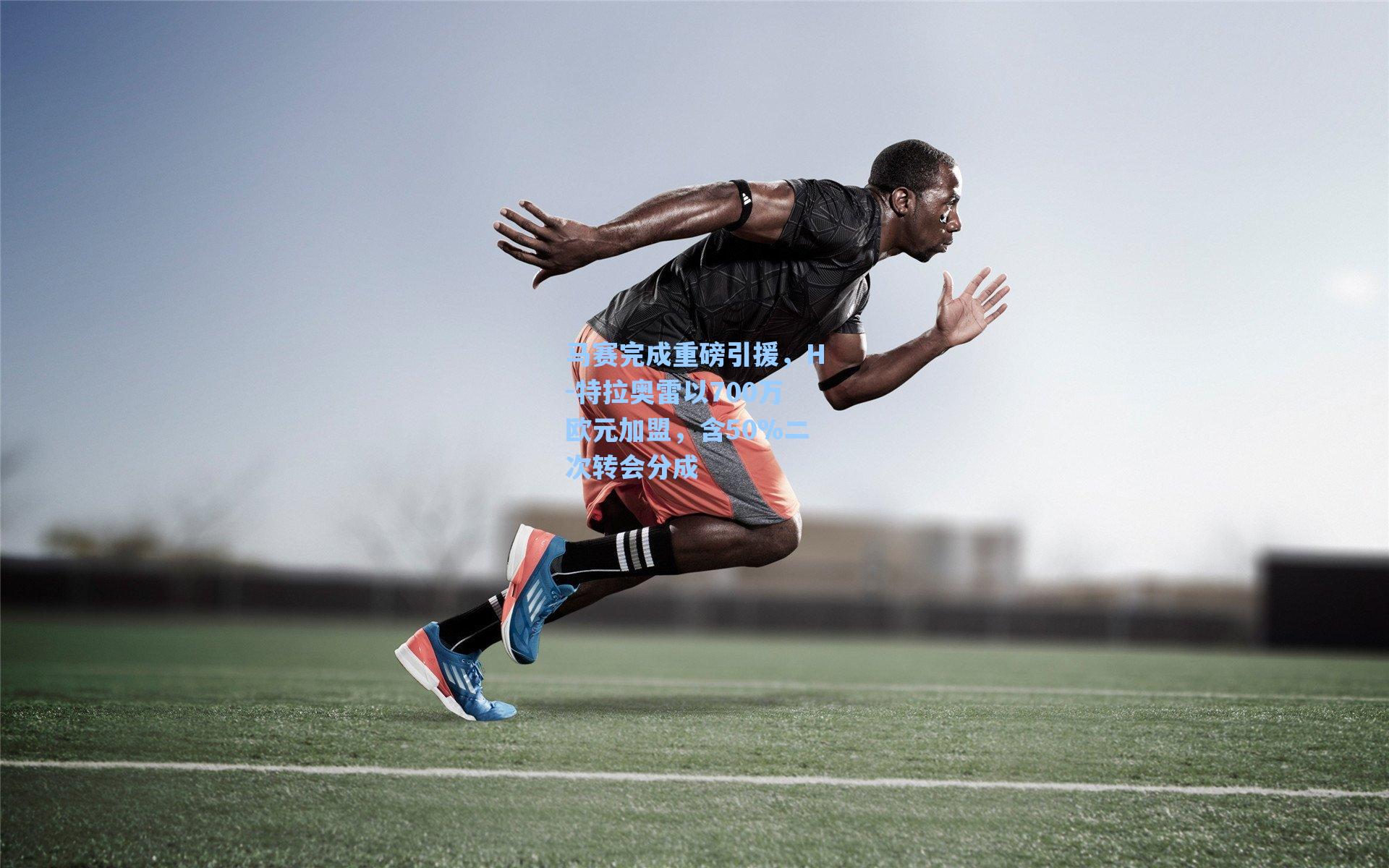 马赛完成重磅引援,H-特拉奥雷以700万欧元加盟,含50%二次转会分成