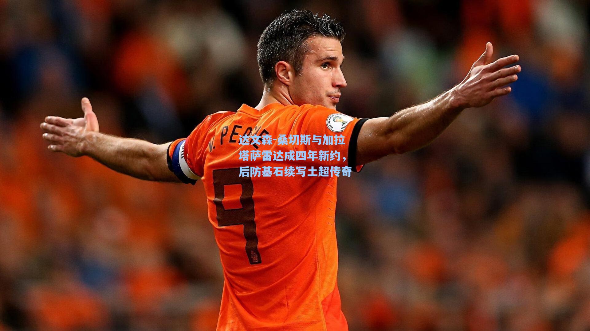 达文森-桑切斯与加拉塔萨雷达成四年新约，后防基石续写土超传奇
