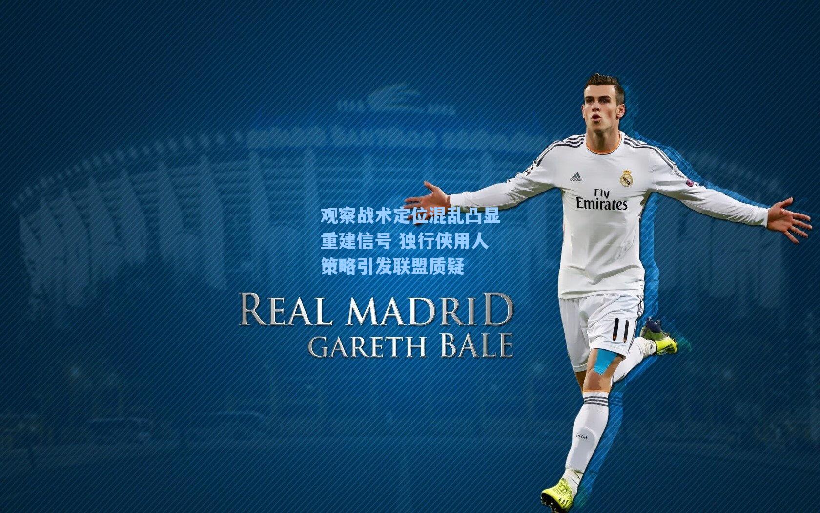 观察战术定位混乱凸显重建信号 独行侠用人策略引发联盟质疑