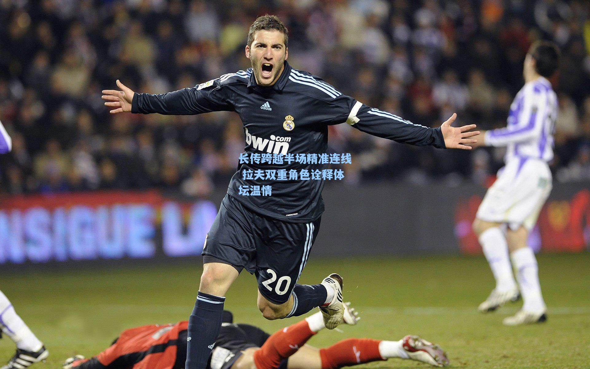 长传跨越半场精准连线 拉夫双重角色诠释体坛温情