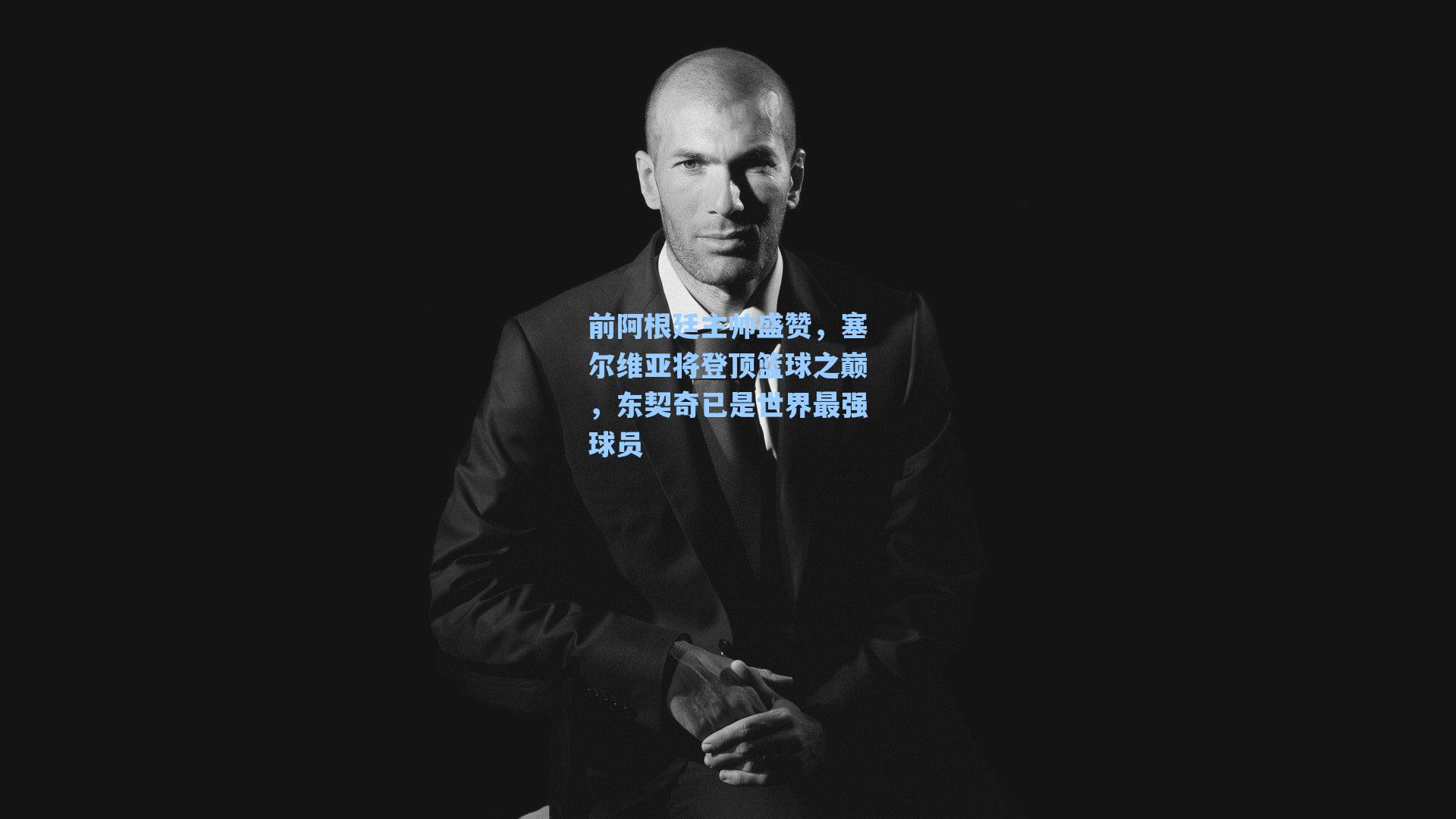 前阿根廷主帅盛赞,塞尔维亚将登顶篮球之巅,东契奇已是世界最强球员