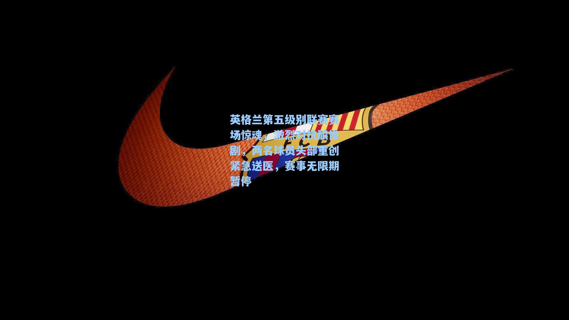 英格兰第五级别联赛赛场惊魂,激烈对抗酿惨剧,两名球员头部重创紧急送医,赛事无限期暂停