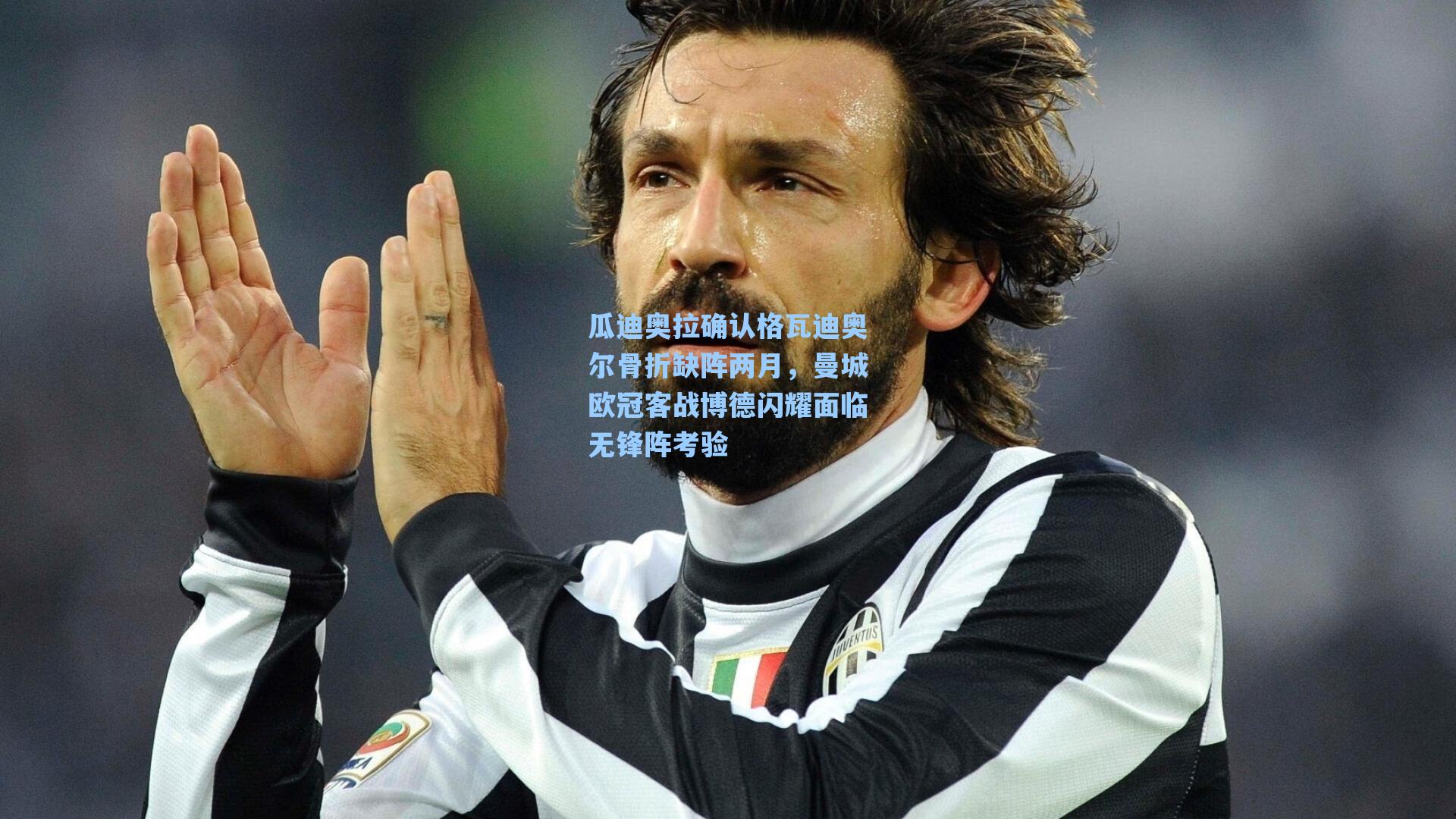 瓜迪奥拉确认格瓦迪奥尔骨折缺阵两月,曼城欧冠客战博德闪耀面临无锋阵考验